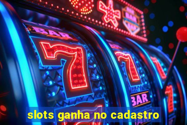 slots ganha no cadastro