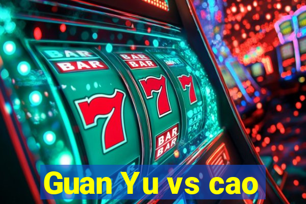 Guan Yu vs cao