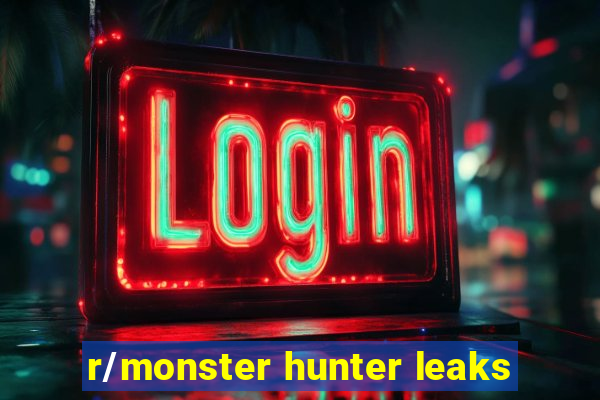 r/monster hunter leaks