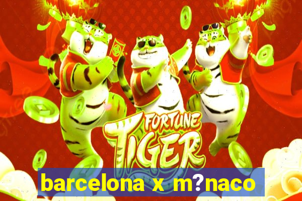 barcelona x m?naco