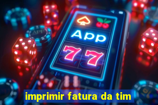 imprimir fatura da tim