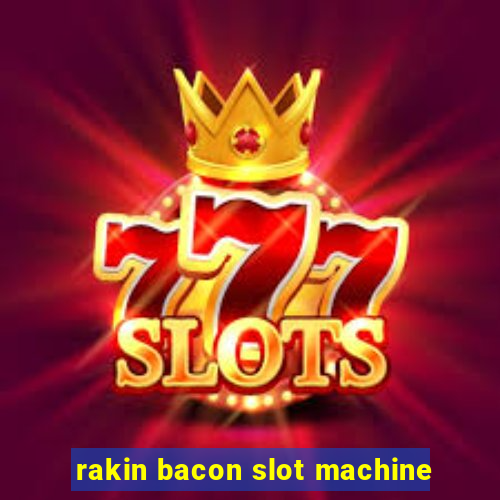 rakin bacon slot machine