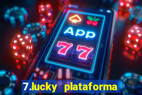 7.lucky plataforma de jogos