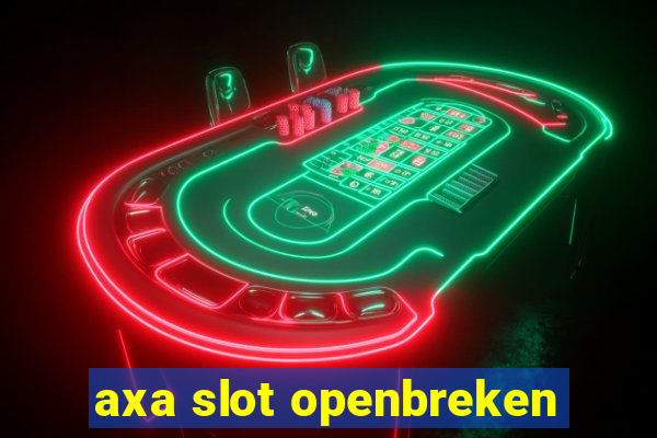 axa slot openbreken