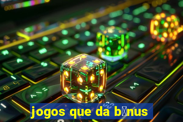 jogos que da b么nus