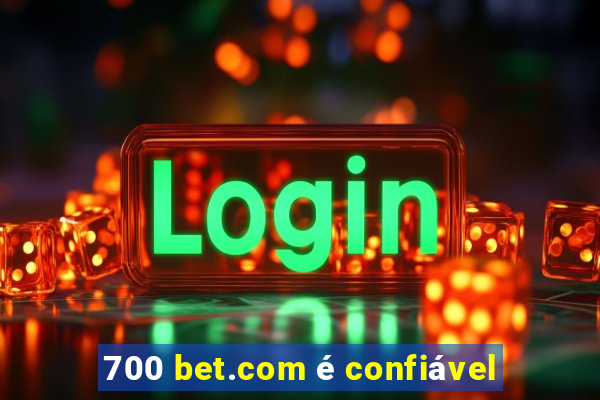 700 bet.com é confiável