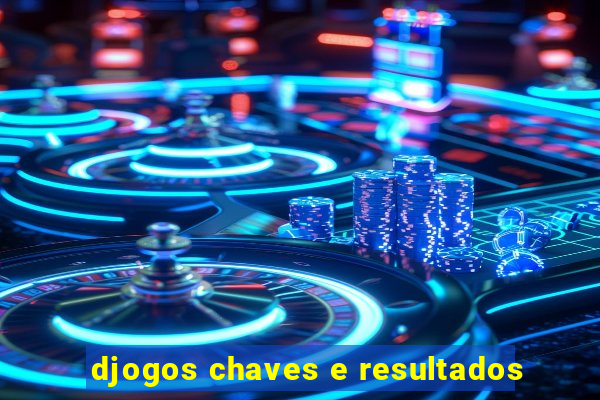 djogos chaves e resultados