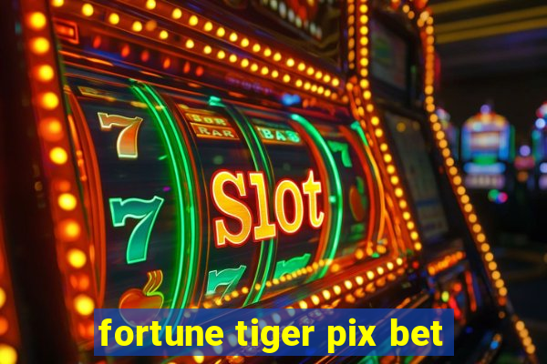 fortune tiger pix bet