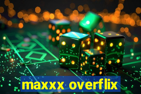 maxxx overflix