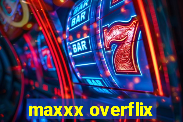 maxxx overflix