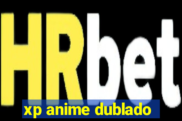 xp anime dublado