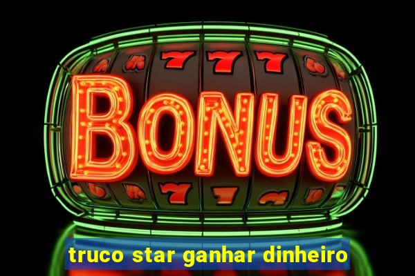 truco star ganhar dinheiro