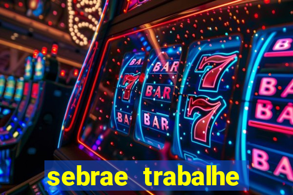 sebrae trabalhe conosco sp