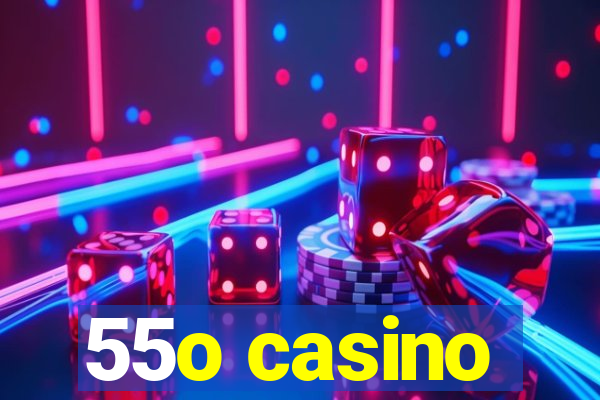 55o casino