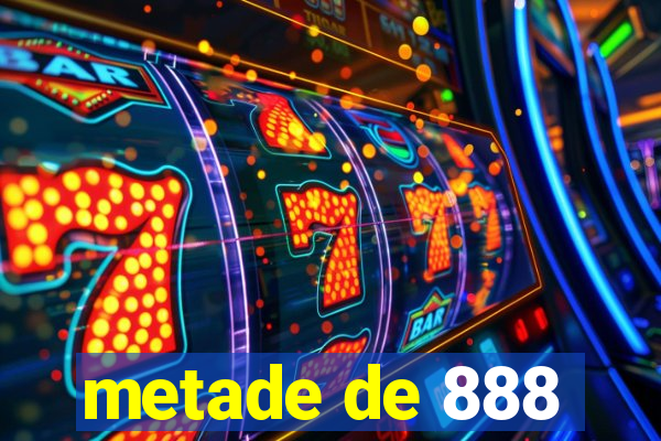 metade de 888