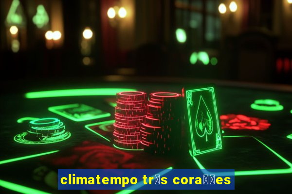 climatempo tr锚s cora莽玫es