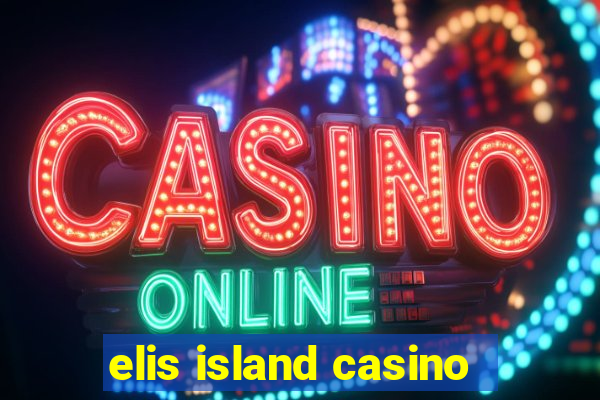 elis island casino