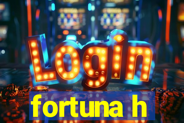 fortuna h