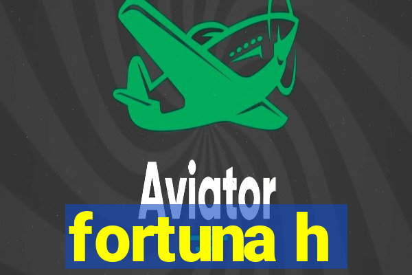 fortuna h