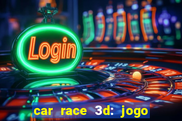 car race 3d: jogo de carros