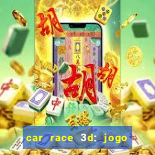 car race 3d: jogo de carros