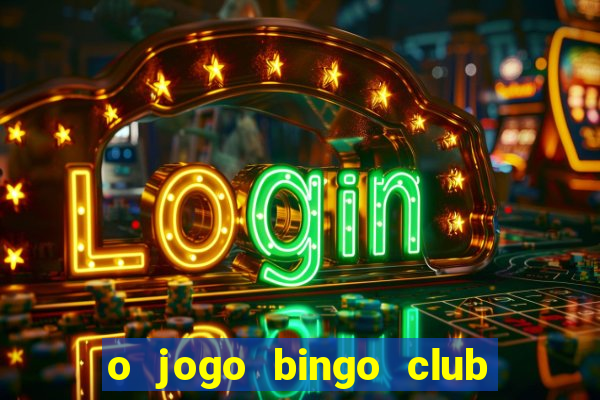 o jogo bingo club paga mesmo