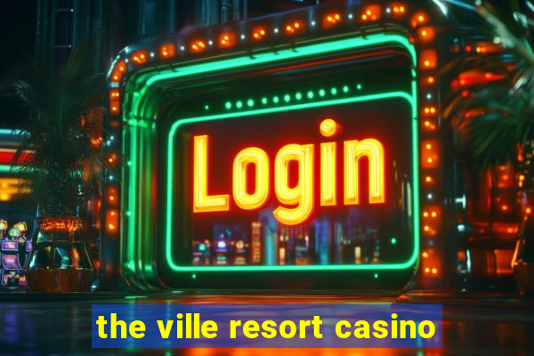 the ville resort casino