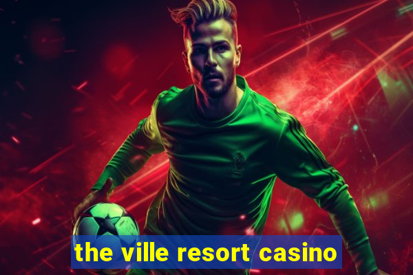 the ville resort casino