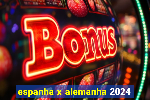 espanha x alemanha 2024