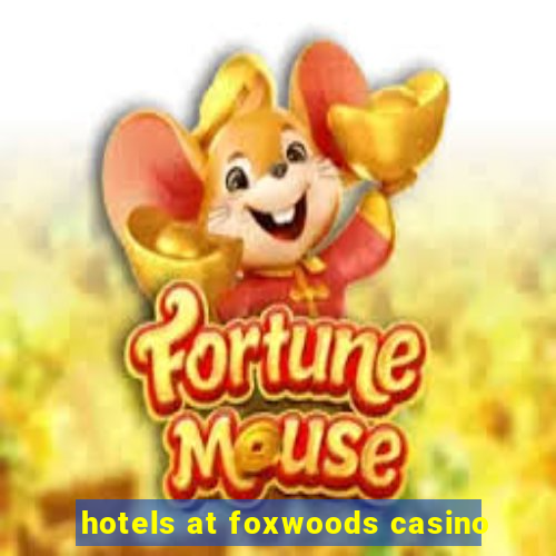 hotels at foxwoods casino