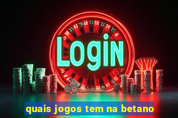 quais jogos tem na betano