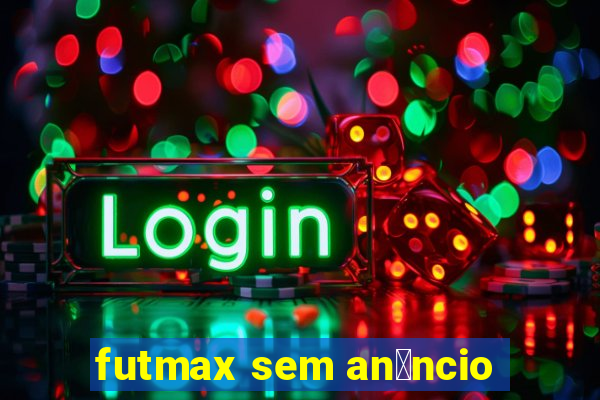 futmax sem an煤ncio