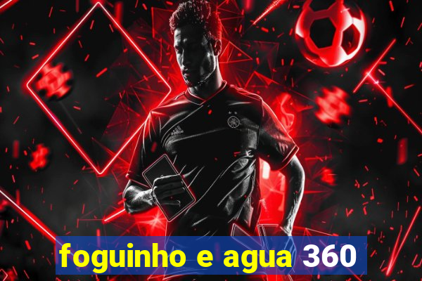 foguinho e agua 360