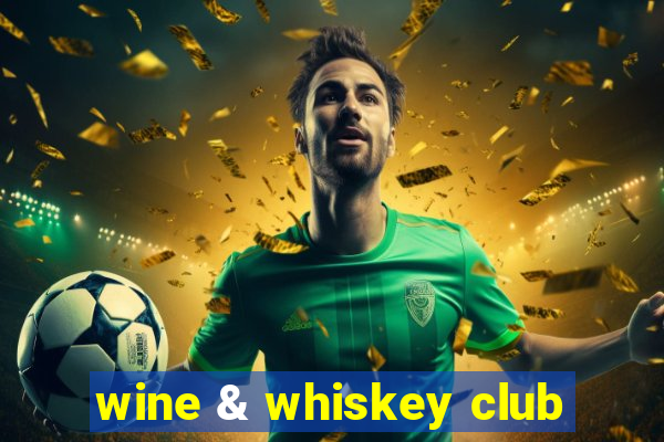 wine & whiskey club