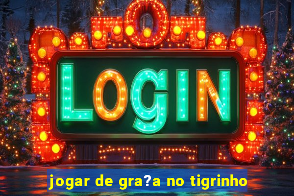 jogar de gra?a no tigrinho