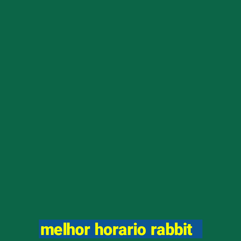 melhor horario rabbit