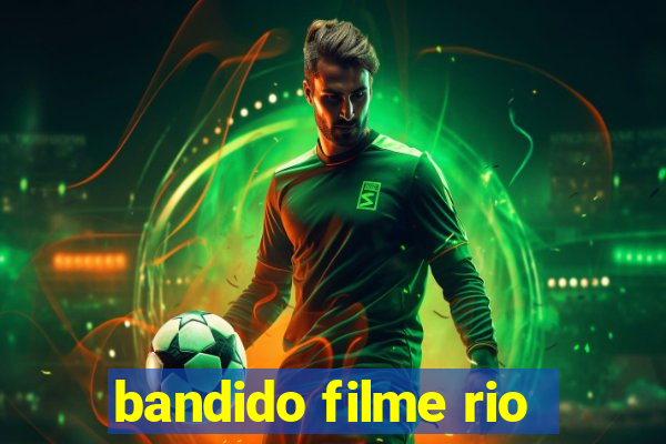 bandido filme rio