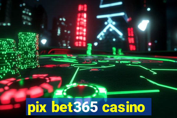 pix bet365 casino