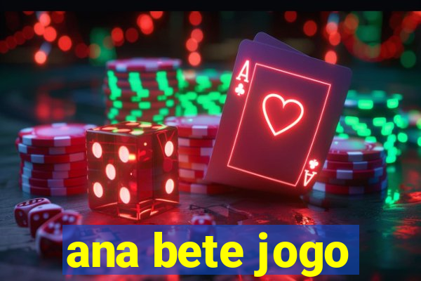 ana bete jogo