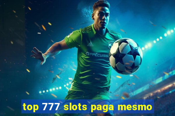 top 777 slots paga mesmo