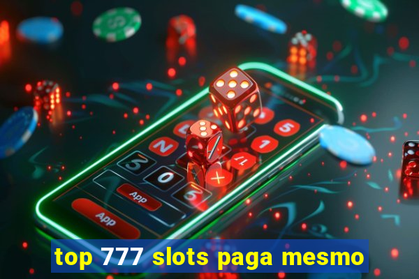 top 777 slots paga mesmo