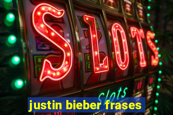 justin bieber frases