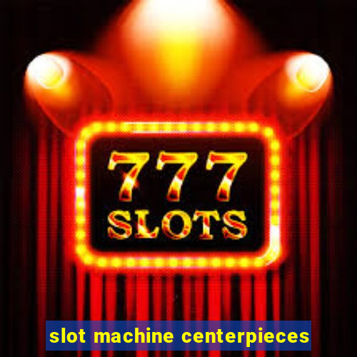 slot machine centerpieces