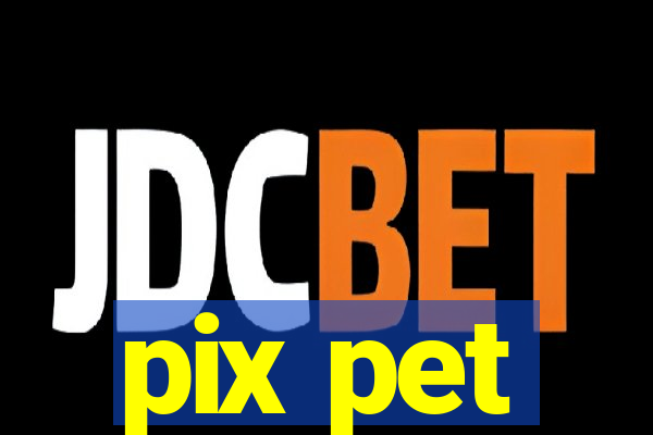 pix pet