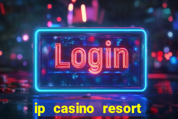 ip casino resort in biloxi mississippi