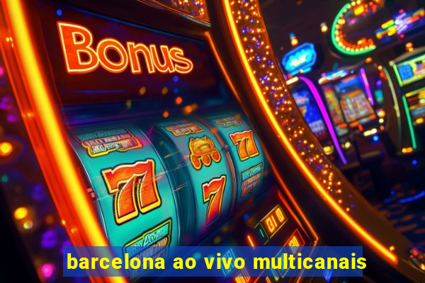 barcelona ao vivo multicanais