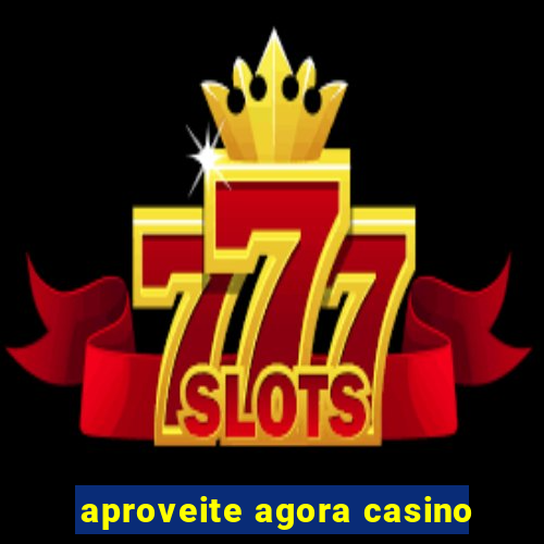 aproveite agora casino