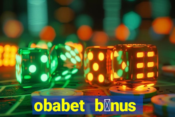 obabet b么nus fortune tiger