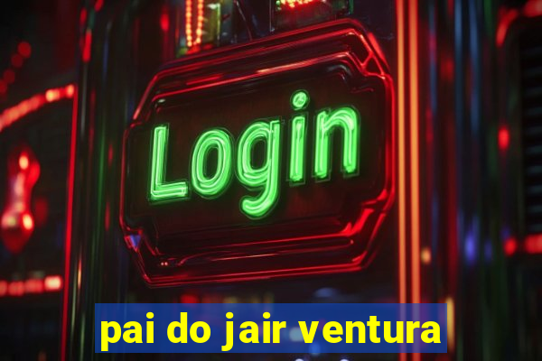 pai do jair ventura