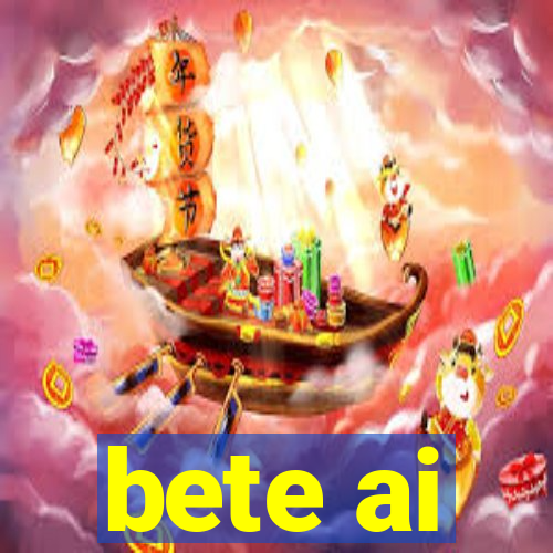 bete ai